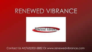Contact Us At(763)202-5882 Or www.renewedvibrance.com
 