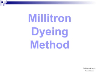 Millitron
Dyeing
Method
Technical Session
 