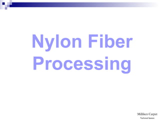 Nylon Fiber
Processing
Technical Session
 