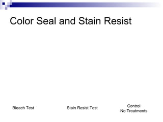 Color Seal and Stain Resist
Bleach Test Stain Resist Test Control
No Treatments
 