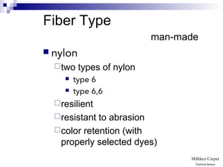 nylon
two types of nylon
 type 6
 type 6,6
resilient
resistant to abrasion
color retention (with
properly selected dyes)
Fiber Type
man-made
Technical Session
 