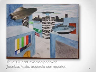 Título: Ciudad invadida por ovnis
Técnica: Mixta, acuarela con recortes
 