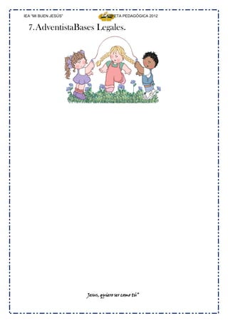 IEA “MI BUEN JESÚS”           CARPETA PEDAGÓGICA 2012


  7. AdventistaBases Legales.




                      Jesus, quiero ser como tú”
 