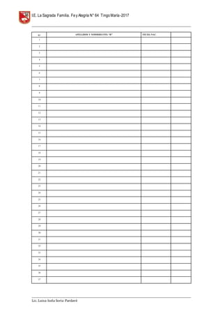 I.E. La Sagrada Familia. Fey Alegría N° 64 TingoMaría-2017
__________________________________________________________________________________________________________________
__________________________________________________________________________________________________________________
Lic. Luisa Isela Soria Pardavè
N° APELLIDOS Y NOMBRES 5TO. “B” FECHA NAC.
1
2
3
4
5
6
7
8
9
10
11
12
13
14
15
16
17
18
19
20
21
22
23
24
25
26
27
28
29
30
31
32
33
34
35
36
37
 