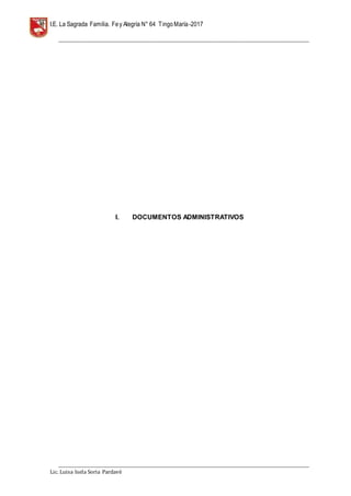 I.E. La Sagrada Familia. Fey Alegría N° 64 TingoMaría-2017
__________________________________________________________________________________________________________________
__________________________________________________________________________________________________________________
Lic. Luisa Isela Soria Pardavè
I. DOCUMENTOS ADMINISTRATIVOS
 