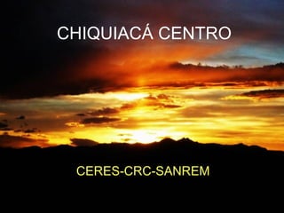 CHIQUIACÁ CENTRO CERES-CRC-SANREM 