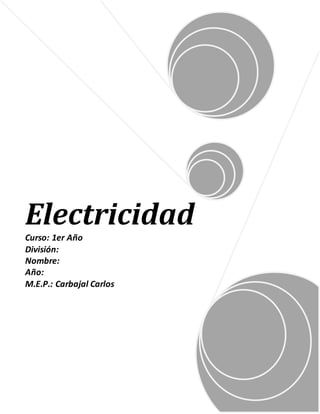 Electricidad 
Curso: 1er Año 
División: 
Nombre: 
Año: 
M.E.P.: Carbajal Carlos 
 