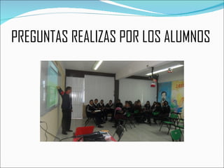 PREGUNTAS REALIZAS POR LOS ALUMNOS 