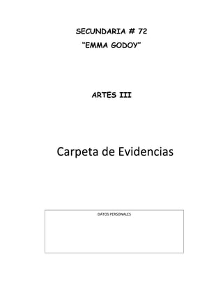 SECUNDARIA # 72
“EMMA GODOY”

ARTES III

Carpeta de Evidencias

DATOS PERSONALES

 