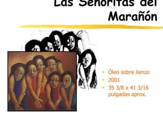 Las Señoritas del
Marañón
 Óleo sobre lienzo
 2001
 35 3/8 x 41 3/16
pulgadas aprox.
 
