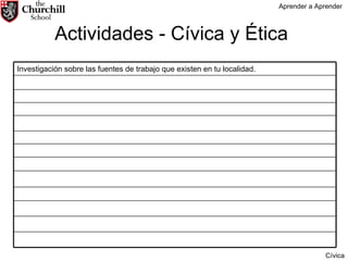 Actividades - Cívica y Ética  Aprender a Aprender Cívica Investigación sobre las fuentes de trabajo que existen en tu localidad. 