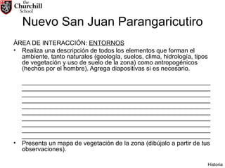 Nuevo San Juan Parangaricutiro ÁREA DE INTERACCIÓN:  ENTORNOS Realiza una descripción de todos los elementos que forman el ambiente, tanto naturales (geología, suelos, clima, hidrología, tipos de vegetación y uso de suelo de la zona) como antropogénicos (hechos por el hombre). Agrega diapositivas si es necesario. ____________________________________________________________________________________________________________________________________________________________________________________________________________________________________________________________________________________________________________________________________________________________________________________________________________________________________________________________________________________________________________________________________________________________ Presenta un mapa de vegetación de la zona (dibújalo a partir de tus observaciones). Historia 