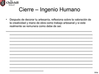 Cierre – Ingenio Humano Después de decorar tu artesanía, reflexiona sobre la valoración de la creatividad y mano de obra como trabajo artesanal y si este realmente se remunera como debe de ser. ________________________________________________________________________________________________________________________________________________________________________________________________________________________________________________________________________________________________________________________________________________________________________________________________________________________________________________________________________________________________________________________________________________________________________________________________________________________________________________________________________________________________ Arte 