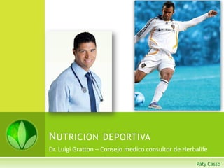 N UTRICION DEPORTIVA
Dr. Luigi Gratton – Consejo medico consultor de Herbalife

                                                     Paty Casso
 