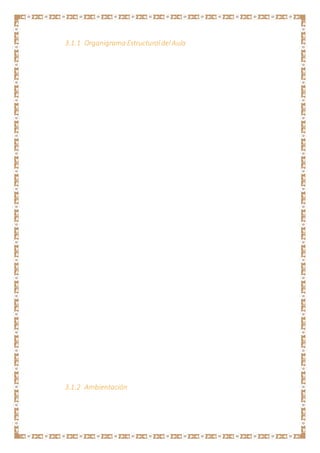 3.1.1 Organigrama EstructuraldelAula
3.1.2 Ambientación
 