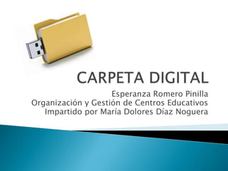 Esperanza Romero Pinilla
Organización y Gestión de Centros Educativos
Impartido por María Dolores Díaz Noguera
 
