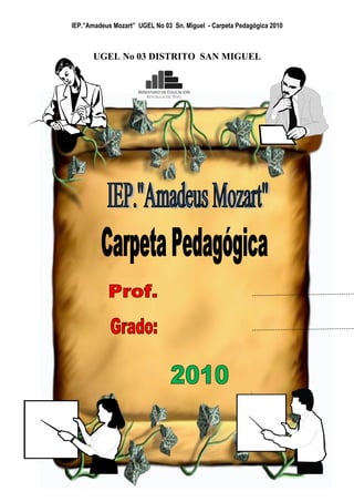 IEP.”Amadeus Mozart” UGEL No 03 Sn. Miguel - Carpeta Pedagógica 2010



      UGEL No 03 DISTRITO SAN MIGUEL
 