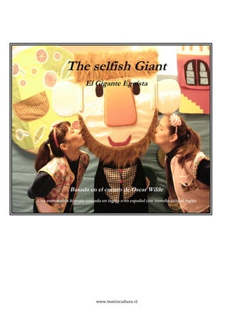The selfish Giant
El Gigante Egoísta
Basada en el cuento de Oscar Wilde
Una entretenida historia contada en inglés o en español con introducción al inglés
www.teatrocultura.cl
 