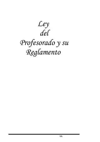 Lic,
Ley
del
Profesorado y su
Reglamento
 