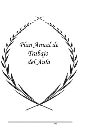 Lic,
Plan Anual de
Trabajo
del Aula
 