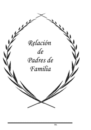 Lic,
Relación
de
Padres de
Familia
 