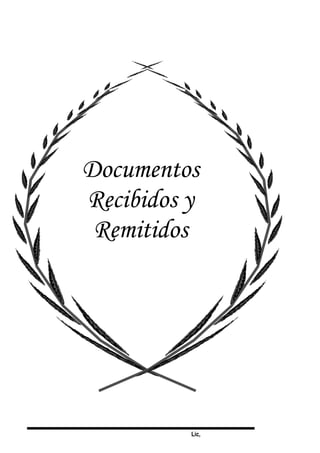 Lic,
Documentos
Recibidos y
Remitidos
 