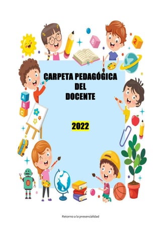Retorno a la presencialidad
CARPETA PEDAGÓGICA
DEL
DOCENTE
2022
 