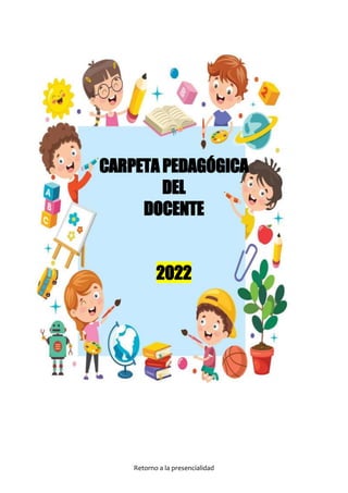 Retorno a la presencialidad
CARPETA PEDAGÓGICA
DEL
DOCENTE
2022
 