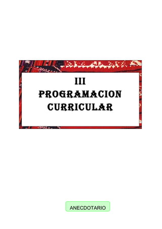 ANECDOTARIO
III
PROGRAMACION
CURRICULAR
 