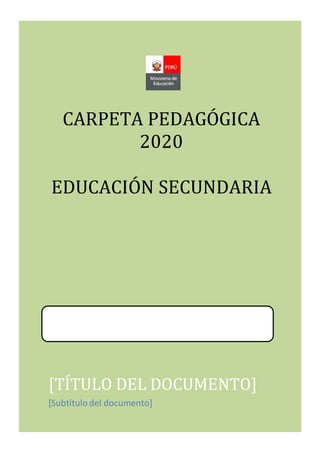 [TÍTULO DEL DOCUMENTO]
[Subtítulodel documento]
CARPETA PEDAGÓGICA
2020
EDUCACIÓN SECUNDARIA
 