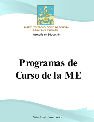 Maestría en Educación  Ciudad Obregón, Sonora. México Programas de Curso de la ME 