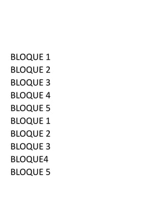 BLOQUE 1
BLOQUE 2
BLOQUE 3
BLOQUE 4
BLOQUE 5
BLOQUE 1
BLOQUE 2
BLOQUE 3
BLOQUE4
BLOQUE 5
 