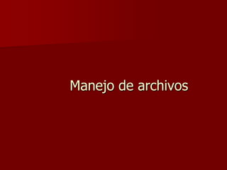 Manejo de archivos
 