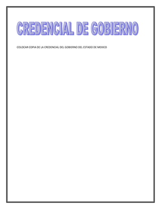 COLOCAR COPIA DE LA CREDENCIAL DEL GOBIERNO DEL ESTADO DE MEXICO
 