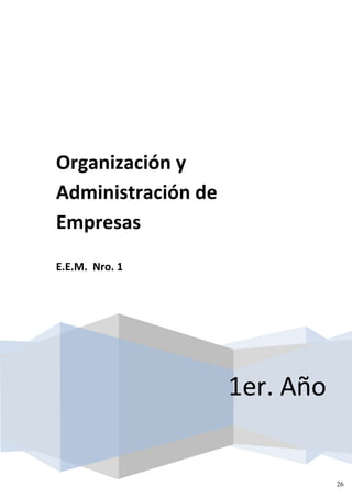 Organización y
Administración de
Empresas
E.E.M. Nro. 1




                    1er. Año


                               26
 