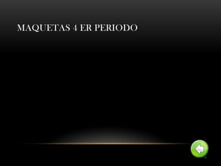 MAQUETAS 4 ER PERIODO
 