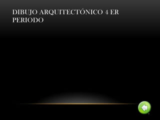 DIBUJO ARQUITECTÓNICO 4 ER
PERIODO
 