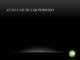 AUTO CAD 3D 4 ER PERIODO
 