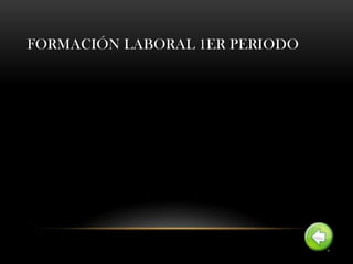 FORMACIÓN LABORAL 1ER PERIODO
 