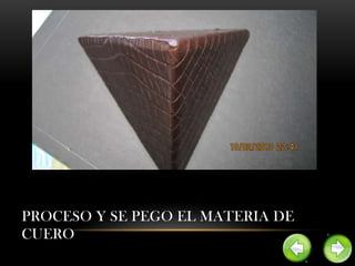 PROCESO Y SE PEGO EL MATERIA DE
CUERO
 