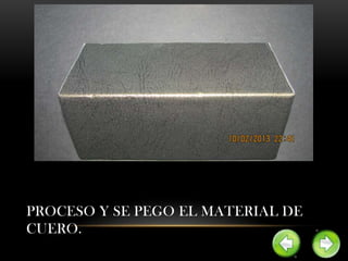 PROCESO Y SE PEGO EL MATERIAL DE
CUERO.
 