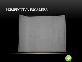 PERSPECTIVA ESCALERA .
 