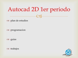Autocad 2D 1er periodo
         
 -plan de estudios


 -programacion


 -guias


 -trabajos
 