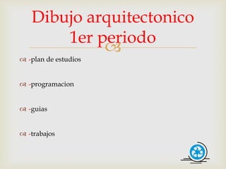 Dibujo arquitectonico
       1er periodo
            
 -plan de estudios


 -programacion


 -guias


 -trabajos
 