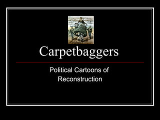 Carpetbaggers  Political Cartoons of  Reconstruction 
