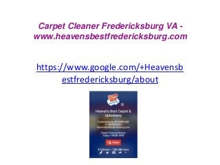 Carpet Cleaner Fredericksburg VA -
www.heavensbestfredericksburg.com
https://www.google.com/+Heavensb
estfredericksburg/about
 