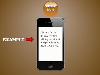 SaveSave
MoreMore
EXAMPLE
Show this text
to receive 20%
off any service at
Carpet Cleaning
Spot EXP 5/15
 