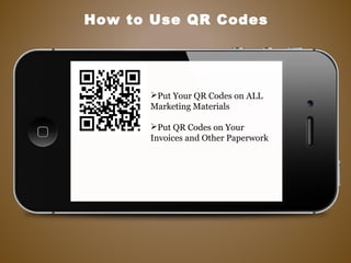 How to Use QR Codes
Put Your QR Codes on ALL
Marketing Materials
Put QR Codes on Your
Invoices and Other Paperwork
 