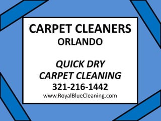 CARPET CLEANERSORLANDOQUICK DRY CARPET CLEANING321-216-1442www.RoyalBlueCleaning.com 