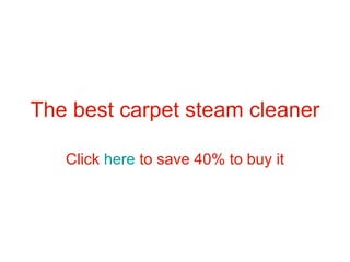 The best carpet steam cleaner Click  here  to save 40% to buy it 